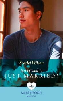 Читать Just Friends To Just Married? - Scarlet Wilson