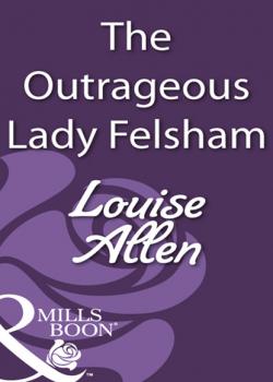 Читать The Outrageous Lady Felsham - Louise Allen