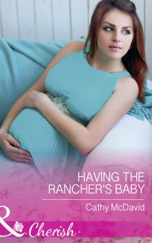 Читать Having The Rancher's Baby - Cathy Mcdavid