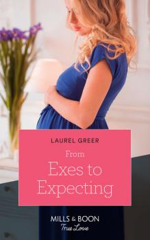 Читать From Exes To Expecting - Laurel Greer