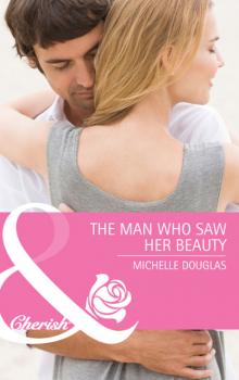 Читать The Man Who Saw Her Beauty - Michelle Douglas