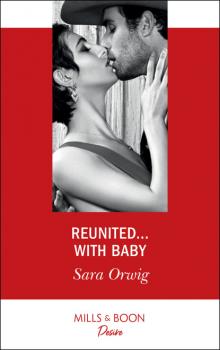 Читать Reunited…With Baby - Sara Orwig