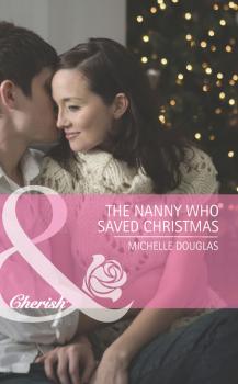 Читать The Nanny Who Saved Christmas - Michelle Douglas