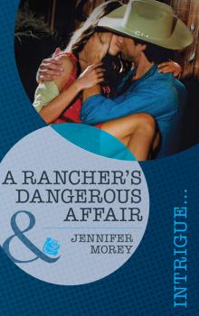 Читать A Rancher's Dangerous Affair - Jennifer Morey
