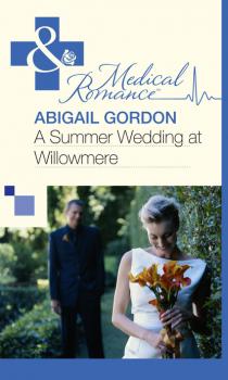 Читать A Summer Wedding At Willowmere - Abigail Gordon