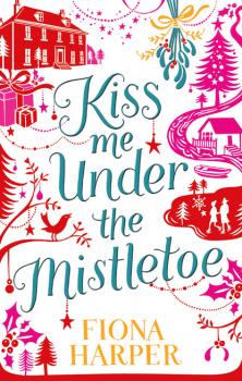 Читать Kiss Me Under the Mistletoe - Fiona Harper