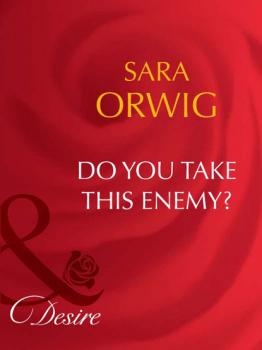 Читать Do You Take This Enemy? - Sara Orwig