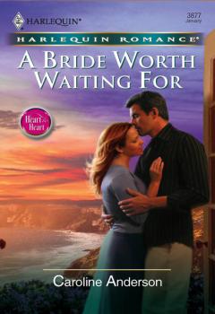 Читать A Bride Worth Waiting For - Caroline Anderson