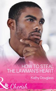 Читать How To Steal The Lawman's Heart - Kathy Douglass