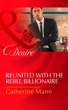 Читать Reunited With The Rebel Billionaire - Catherine Mann