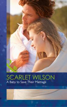 Читать A Baby To Save Their Marriage - Scarlet Wilson