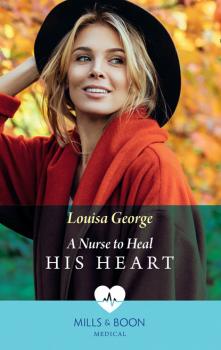 Читать A Nurse To Heal His Heart - Louisa George