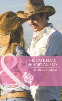 Читать The Cattleman, The Baby and Me - Michelle Douglas