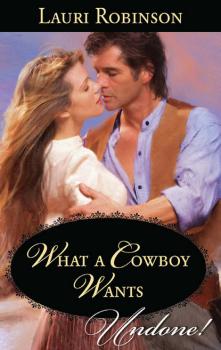 Читать What A Cowboy Wants - Lauri Robinson