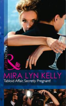 Читать Tabloid Affair, Secretly Pregnant! - Mira Lyn Kelly