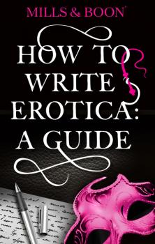 Читать How To Write Erotica: A Mills and Boon Guide - Mills & Boon