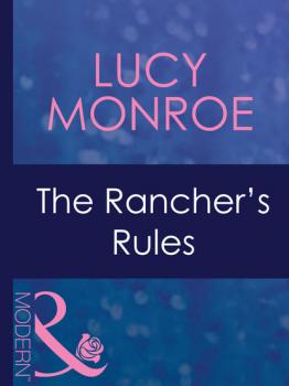 Читать The Rancher's Rules - Lucy Monroe