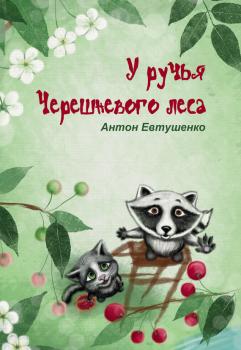 Читать У ручья Черешневого леса (сборник) - Антон Евтушенко