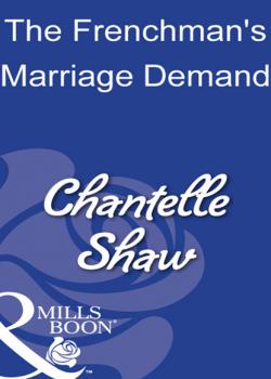 Читать The Frenchman's Marriage Demand - Chantelle Shaw