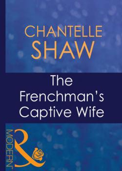 Читать The Frenchman's Captive Wife - Chantelle Shaw