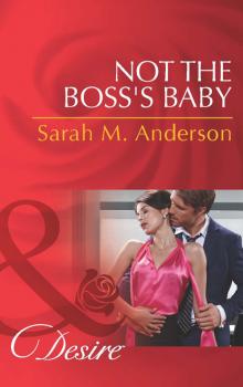 Читать Not the Boss's Baby - Sarah M. Anderson