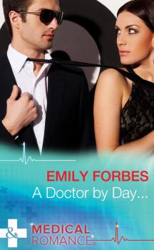 Читать A Doctor By Day... - Emily Forbes