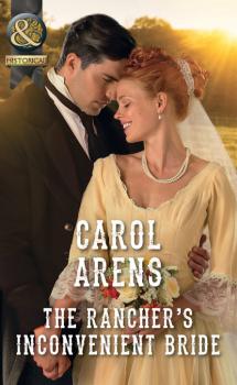 Читать The Rancher’s Inconvenient Bride - Carol Arens