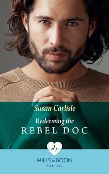Читать Redeeming The Rebel Doc - Susan Carlisle