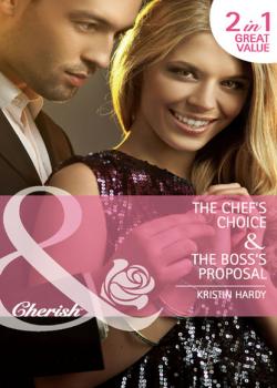 Читать The Chef's Choice / The Boss's Proposal - Kristin Hardy