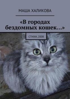 Читать «В городах бездомных кошек…». Стихи, 2008 - Маша Халикова