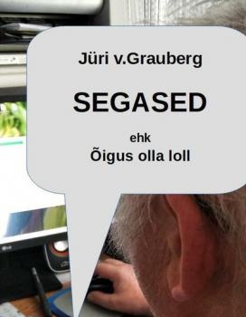 Читать Segased ehk õigus olla loll - Jüri V. Grauberg