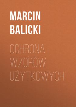 Читать Ochrona wzorów użytkowych - Marcin Balicki