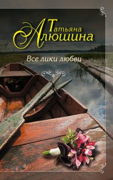 Читать Все лики любви - Татьяна Алюшина
