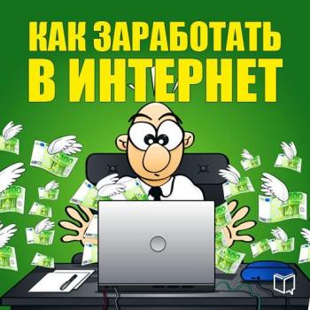 Читать Как заработать в Интернет - Никита Соболев