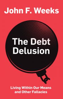 Читать The Debt Delusion - John F. Weeks