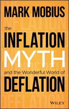 Читать The Inflation Myth and the Wonderful World of Deflation - Mark Mobius