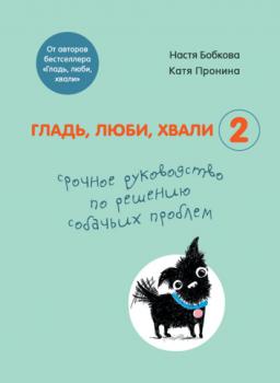 Читать Гладь, люби, хвали 2: срочное руководство по решению собачьих проблем - Анастасия Бобкова