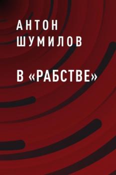 Читать В «Рабстве» - Антон Шумилов