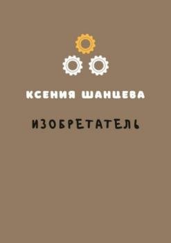 Читать Изобретатель - Ксения Шанцева
