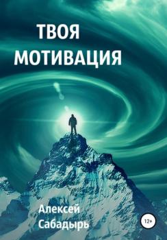 Читать Твоя мотивация - Алексей Сабадырь