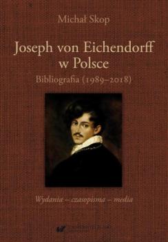 Читать Joseph von Eichendorff w Polsce. Bibliografia (1989–2018). Wydania – czasopisma – media - Michał Skop