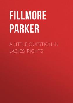 Читать A Little Question in Ladies' Rights - Fillmore Parker