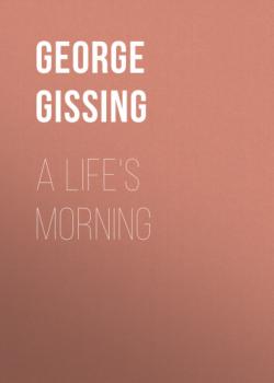 Читать A Life's Morning - George Gissing