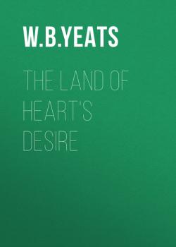 Читать The Land of Heart's Desire - W. B. Yeats
