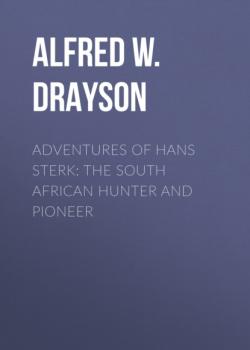 Читать Adventures of Hans Sterk: The South African Hunter and Pioneer - Alfred W. Drayson