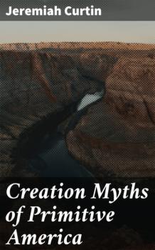 Читать Creation Myths of Primitive America - Jeremiah Curtin