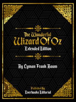 Читать The Wonderful Wizard Of Oz (Extended Edition) – By Lyman Frank Baum - Everbooks Editorial