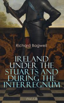 Читать Ireland under the Stuarts and During the Interregnum (Vol.1-3) - Bagwell Richard