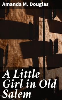 Читать A Little Girl in Old Salem - Amanda M. Douglas