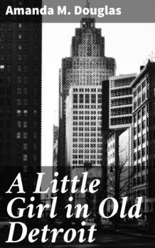 Читать A Little Girl in Old Detroit - Amanda M. Douglas